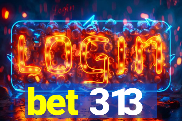 bet 313